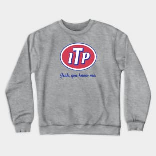 ITP — Yeah, you know me. Crewneck Sweatshirt